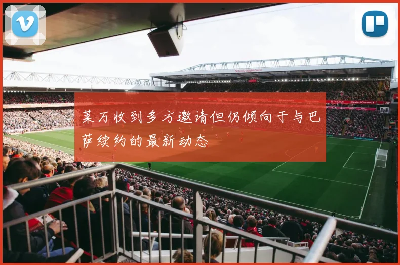 莱万收到多方邀请但仍倾向于与巴萨续约的最新动态