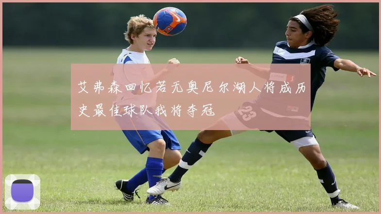艾弗森回忆若无奥尼尔湖人将成历史最佳球队我将夺冠