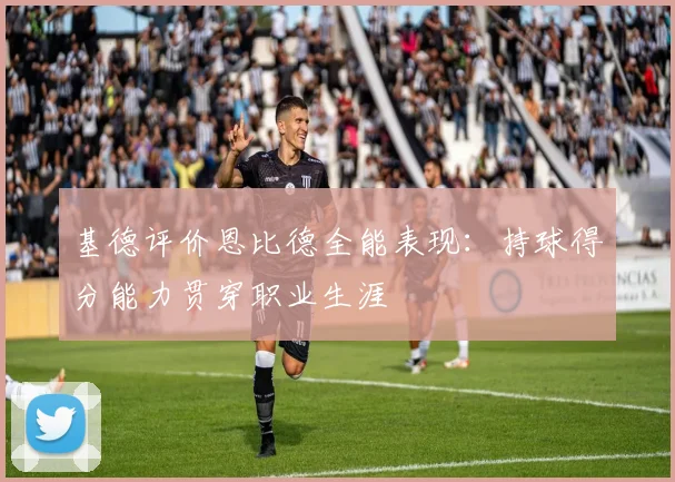 基德评价恩比德全能表现：持球得分能力贯穿职业生涯